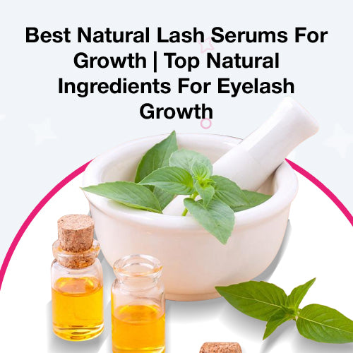 Best Natural Lash Serums For Eyelash Growth