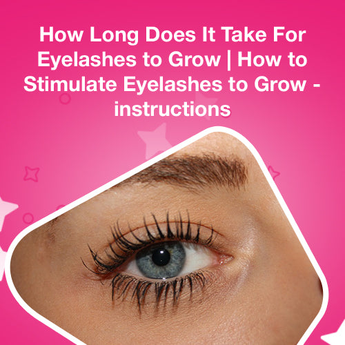 How Long Does It Take For Eyelashes to Grow | How to Stimulate Eyelashes to Grow - instructions